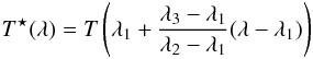 $$ T^\star(\lambda) = T\left(\lambda_1 + \frac{\lambda_3 -\lambda_1}{\lambda_2 - \lambda_1}(\lambda - \lambda_1)\right) $$