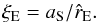 \begin{equation} \label{eq:xall_xie} \xi_{\rm E}=a_{\rm S}/\hat{r}_{\rm E} . \end{equation}