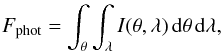 \begin{eqnarray} \label{eqn:phot} F_{\mathrm{phot}} = \int_{\theta} \int_{\lambda} I(\theta,\lambda) \, \mathrm{d}\theta \, \mathrm{d}\lambda, \end{eqnarray}