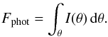 \begin{eqnarray} \label{eqn:phot2} F_{\mathrm{phot}} = \int_{\theta} I(\theta) \, \mathrm{d}\theta. \end{eqnarray}