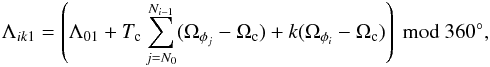 \begin{equation} \Lambda_{ik1} =\left(\Lambda_{01}+ T_{\rm c}\sum_{j=N_0}^{N_{i-1}} (\Omega_{\phi_j}-\Omega_{\rm c})+k(\Omega_{\phi_i}-\Omega_{\rm c})\right) \ \rm{mod}\ 360^{\circ} , \label{eq Lambdaik1} \end{equation}