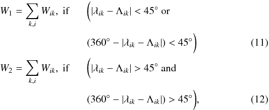 \begin{eqnarray} W_{1} = \sum_{k,i}{W_{ik}}, \ \rm{if}\!\!&& \bigg(|\lambda_{ik}-\Lambda_{ik}| <45^{\circ} \ \rm{or} \notag \\ &&(360^{\circ}-|\lambda_{ik}-\Lambda_{ik}|)<45^{\circ}\bigg) \\ W_{2} = \sum_{k,i}{W_{ik}}, \ \rm{if}\!\!&& \bigg(|\lambda_{ik}-\Lambda_{ik}| > 45^{\circ} \ \rm{and} \notag \\ && (360^{\circ}-|\lambda_{ik}-\Lambda_{ik}|)> 45^{\circ}\bigg), \end{eqnarray}