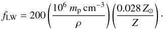 \begin{equation} f_\mathrm{LW}=200 \left(\frac{10^6~m_\mathrm{p}\,\mathrm{cm}^{-3}}{\rho}\right) \left(\frac{0.028 \,Z_\odot}{Z}\right)\cdot \end{equation}