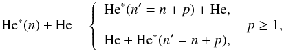 \begin{equation} \label{eq:aa1} \textrm{He}^{*}(n)+\textrm{He} = \left\lbrace \begin{array}{ll} \displaystyle{ \textrm{He}^{*}(n'=n + p)+\textrm{He},}\\ \displaystyle{ \qquad \qquad \qquad \qquad \qquad p\ge 1,}\\ \displaystyle{ \textrm{He}+\textrm{He}^{*}(n'=n + p),} \end{array} \right. \end{equation}