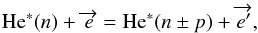 \begin{equation} \label{eq:ea} \textrm{He}^{*}(n)+\overrightarrow{e} =\textrm{He}^{*}(n \pm p)+\overrightarrow{e'}, \end{equation}