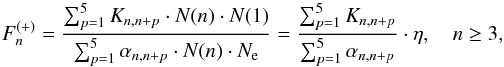 \begin{equation} F_{n}^{(+)}=\frac{\sum_{p=1}^{5} K_{n,n+p}\cdot N(n)\cdot N(1)} {\sum_{p=1}^{5} \alpha_{n,n+p}\cdot N(n)\cdot N_{\rm e}} = \frac{\sum_{p=1}^{5} K_{n,n+p}}{\sum_{p=1}^{5} \alpha_{n,n+p}}\cdot\eta, \quad n\ge 3, \label{eq:F+} \end{equation}