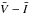 \hbox{$\bar{V}-\bar{I}$}
