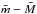 \hbox{$\bar{m}-\bar{M}$}