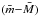 \hbox{$(\bar{m}{-}\bar{M})$}