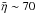 \hbox{$\bar{\eta} \sim 70$}