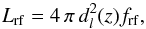 \begin{equation} L_{\rm rf} = 4 \, \pi \, d_l^2(z) f_{\rm rf} , \label{luminosity} \end{equation}