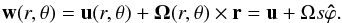 \begin{eqnarray} \label{eq:vdecomp} \vec w(r,\theta)=\vec u(r,\theta)+\vec\Omega(r,\theta)\times\vec r =\vec u+\Omega s\vec{\hat\varphi}. \end{eqnarray}