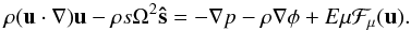 \begin{equation} \label{eq:mom_mer} \rho(\vu\cdot\na)\vu-\rho s\Omega^2\vec{\hat s}= -\na p-\rho\na\phi+E\mu\vec{\mathcal{F}}_\mu(\vu). \end{equation}