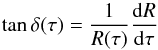 \begin{equation} \tan\delta(\tau)=\frac{1}{R(\tau)}\frac{\mathrm{d}R}{\mathrm{d}\tau} \end{equation}