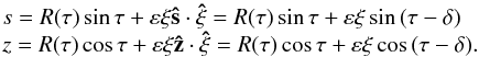 \begin{equation} \begin{array}{l} s=R(\tau)\sin\tau+\varepsilon\xi\vec{\hat s}\cdot\vec{\hat\xi}= R(\tau)\sin\tau+\varepsilon\xi\sin\,(\tau-\delta)\\ z=R(\tau)\cos\tau+\varepsilon\xi\vec{\hat z}\cdot\vec{\hat\xi}= R(\tau)\cos\tau+\varepsilon\xi\cos\,(\tau-\delta). \end{array} \end{equation}