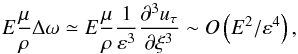 \begin{equation} E\frac{\mu}{\rho}\Delta\vec\omega\simeq E\frac{\mu}{\rho}\frac{1}{\varepsilon^3}\frac{\partial^3 u_\tau}{\partial\xi^3} \sim O\left(E^2/\varepsilon^4\right), \end{equation}