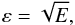 \begin{equation} \varepsilon=\sqrt{E}, \end{equation}