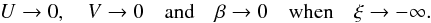\begin{equation} U\rightarrow0,\quad V\rightarrow0\quad\mbox{and}\quad\beta\rightarrow0\quad\mbox{when}\quad\xi\rightarrow-\infty. \end{equation}
