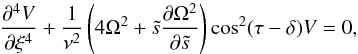 \begin{equation} \frac{\partial^4V}{\partial\xi^4}+\frac{1}{\nu^2}\left(4\Omega^2+ \ts\frac{\partial\Omega^2}{\partial\ts}\right)\cos^2(\tau-\delta)V=0, \end{equation}