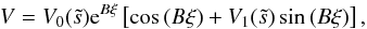 \begin{equation} V=V_0(\ts)\mathrm{e}^{B\xi}\left[\cos\,(B\xi)+V_1(\ts)\sin\,(B\xi)\right], \end{equation}