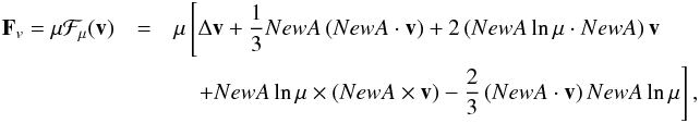\begin{eqnarray} \vF_v = \mu\vec{\calF}_\mu(\vv) &=& \displaystyle\mu\lc\Delta\vv+\frac{1}{3}\na\left(\na\cdot\vv\right) +2\left(\na\ln\mu\cdot\na\right)\vv\right.\nonumber \\ &&\displaystyle \quad\left.+\na\ln\mu\times(\na\times\vv) -\frac{2}{3}\left(\na\cdot\vv\right)\na\ln\mu\rc, \label{fvisc} \end{eqnarray}
