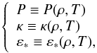 \begin{equation} \left\{ \begin{array}{l} P\equiv P(\rho,T)\\ \kappa \equiv \kappa(\rho,T)\\ \eps_* \equiv \eps_*(\rho,T), \end{array}\right. \end{equation}
