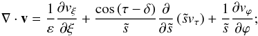 \appendix \setcounter{section}{1} \begin{equation} \nabla\cdot\vec v=\frac{1}{\varepsilon}\frac{\partial v_\xi}{\partial\xi} +\frac{\cos\,(\tau-\delta)}{\ts}\frac{\partial}{\partial\ts}\left(\ts v_\tau\right) +\frac{1}{\ts}\frac{\partial v_\varphi}{\partial\varphi}; \end{equation}