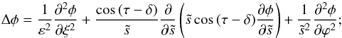 \appendix \setcounter{section}{1} \begin{equation} \Delta\phi=\frac{1}{\varepsilon^2}\frac{\partial^2\phi}{\partial\xi^2}+ \frac{\cos\,(\tau-\delta)}{\ts}\frac{\partial}{\partial\ts} \left(\ts\cos\,(\tau-\delta)\frac{\partial\phi}{\partial\ts}\right) +\frac{1}{\ts^2}\frac{\partial^2\phi}{\partial\varphi^2}; \end{equation}
