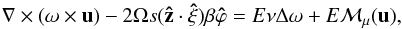 \appendix \setcounter{section}{1} \begin{equation} \label{eq:app_vort1} \na\times(\vo\times\vu)-2\Omega s(\vec{\hat z}\cdot\vec{\hat\xi})\beta\vec{\hat\varphi}= E\nu\Delta\vo+E\vec{\calM}_\mu(\vu), \end{equation}