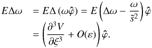 \appendix \setcounter{section}{1} \begin{equation} \begin{array}{rl} E\Delta\vec \omega&=\displaystyle E\Delta\left(\omega\vec{\hat\varphi}\right) =E\left(\Delta\omega-\frac{\omega}{\ts^2}\right)\vec{\hat\varphi}\\ &\displaystyle =\left(\frac{\partial^3 V}{\partial\xi^3}+O(\varepsilon)\right)\vec{\hat\varphi}. \end{array} \end{equation}
