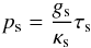 \begin{equation} p_{\rm s} =\frac{g_{\rm s}}{\kappa_{\rm s}}\tau_{\rm s} \end{equation}