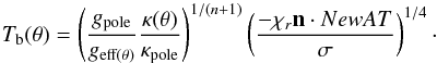 \begin{equation} T_{\rm b} (\theta) = \lp\frac{g_{\rm pole}}{g_{\rm eff(\theta)}}\frac{\kappa(\theta)}{\kappa_{\rm pole}}\rp^{1/(n+1)}\lp\frac{-\khi_r\vn\cdot\na T}{\sigma}\rp^{1/4}\cdot \label{tb} \end{equation}
