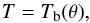 \begin{equation} T=T_{\rm b} (\theta), \end{equation}