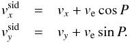 \begin{eqnarray} v_x^{\rm sid} &=& v_{x} + v_{\rm e}\cos P \nonumber\\ v_y^{\rm sid} &=& v_{y} + v_{\rm e}\sin P. \nonumber \end{eqnarray}