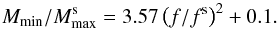 \begin{eqnarray} {M_{\rm min}}/{M^{\rm s}_{\rm max}} = 3.57\left({f}/{f^{\rm s}}\right)^{2} + 0.1. \end{eqnarray}