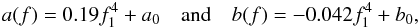 \begin{eqnarray} a(f) = 0.19 f_1^{4} + a_0~~~~{\rm and}~~~~b(f) = -0.042 f_1^{4} + b_0, \end{eqnarray}