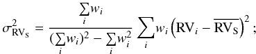 $$ \sigma_{\rm RV_S}^2=\frac{\underset{i}{\sum} w_i}{(\underset{i}{\sum} w_i)^2 - \underset{i}{\sum} w_i^2 }\, \underset{i}{\sum} w_i \left({\rm RV}_i -{\rm \overline{RV_S}}\right)^2; $$