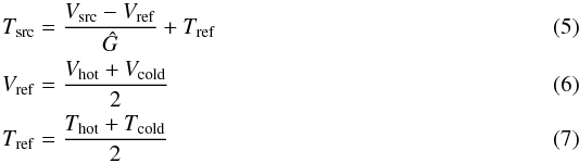 \begin{eqnarray} T_{\rm src}&=& \frac{V_{\rm src}-V_{\rm ref}}{\hat{G}} + T_{\rm ref}\\ V_{\rm ref}&=&\frac{V_{\rm hot}+V_{\rm cold}}{2}\\ T_{\rm ref}&=&\frac{T_{\rm hot}+T_{\rm cold}}{2} \end{eqnarray}