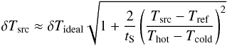 \begin{equation} \delta T_{\rm src} \approx \delta T_{\rm ideal} \sqrt{1+\frac{2}{t_{\rm S}}\left(\frac{T_{\rm src}-T_{\rm ref}}{T_{\rm hot}-T_{\rm cold}}\right)^2} \end{equation}