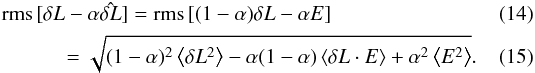 \begin{eqnarray} &&\RMS{\delta L - \alpha \hat{\delta L}}=\RMS{(1-\alpha)\delta L - \alpha E}\\ &&\hspace{1cm}=\sqrt{ (1-\alpha)^2\left<\delta L^2\right> - \alpha(1-\alpha)\left<\delta L \cdot E\right> + \alpha^2 \left<E^2\right>}. \end{eqnarray}