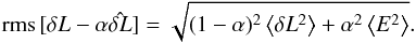 \begin{eqnarray} &&\RMS{\delta L - \alpha \hat{\delta L}} = \sqrt{ (1-\alpha)^2\left<\delta L^2\right> + \alpha^2 \left<E^2\right>}. \end{eqnarray}