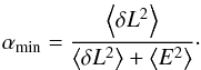 \begin{eqnarray} \alpha_{\rm min}= \frac{\left<\delta L^2\right>}{\left<\delta L^2\right>+\left<E^2\right>}\cdot \end{eqnarray}