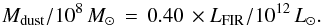 \begin{equation} M_{\rm dust}/10^{8}\,M_{\odot}\,=\,0.40\, \times L_{\rm FIR}/10^{12}\,L_{\odot}. \end{equation}