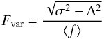 \begin{equation} {F_{\rm var}} = {\frac{\sqrt{\sigma^{2}-\Delta{^2}}}{\langle f\rangle}} \end{equation}
