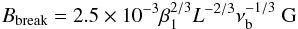 \begin{equation} B_{\rm break} = 2.5 \times 10^{-3} \beta_1^{2/3} L^{-2/3} \nu_{\rm b}^{-1/3} \rm ~G \end{equation}