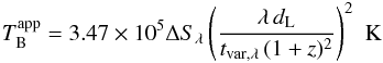 \begin{eqnarray} T_{\rm B}^{\rm app}=3.47\times10^{5} \Delta S_{\lambda}\left(\frac{\lambda\,d_{\rm L}}{t_{\rm var,\lambda} \,(1+z)^{2}}\right)^{2}\,\,\rm K \label{T_b} \end{eqnarray}