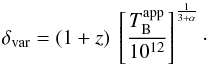 \begin{equation} \delta_{\rm var} = (1+z)~\left [\frac{T_{\rm B}^{\rm app}}{10^{12}} \right ] ^{\frac{1}{3 + \alpha}}\cdot \end{equation}