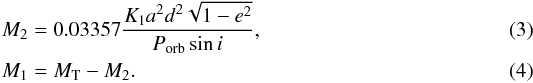 \begin{eqnarray} && M_2 = 0.03357 \dfrac{K_1 a^2 d^2 \sqrt{1 - e^2}}{P_\mathrm{orb} \sin i},\label{eq__3}\\ && M_1 = M_\mathrm{T} - M_2. \label{eq__4} \end{eqnarray}