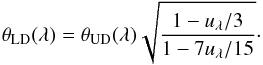 \begin{eqnarray*} \theta_\mathrm{LD}(\lambda) = \theta_\mathrm{UD}(\lambda) \sqrt{\frac{1-u_\lambda/3}{1-7u_\lambda/15}}\cdot \end{eqnarray*}