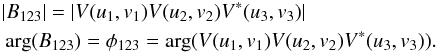\begin{eqnarray*} && | B_{123} | = | V(u_\mathrm{1},v_\mathrm{1})V(u_\mathrm{2},v_\mathrm{2})V^\ast(u_\mathrm{3},v_\mathrm{3}) |\\ && \arg(B_{123}) = \phi_\mathrm{123} = \arg(V(u_\mathrm{1},v_\mathrm{1})V(u_\mathrm{2},v_\mathrm{2})V^\ast(u_\mathrm{3},v_\mathrm{3})). \end{eqnarray*}